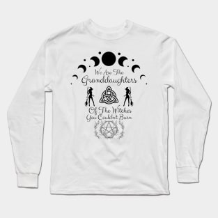We are the granddaughters of the witches you couldn't burn Long Sleeve T-Shirt